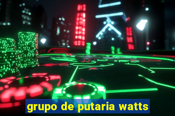 grupo de putaria watts